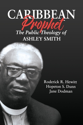 Caribbean Prophet: The Public Theology of Ashley Smith - Roderick R. Hewitt