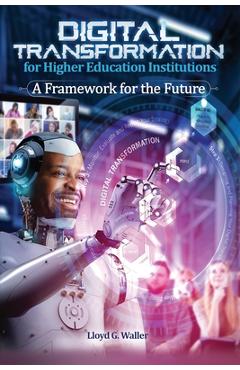 Poza produsului Digital Transformation for Higher Education Institutions: A Framework for the Future: A Framework for the Future - Lloyd G. Waller
