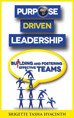 Purpose Driven Leadership: Building and Fostering Effective Teams - Brigette Tasha Hyacinth