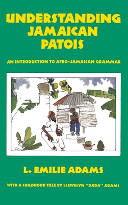 Understanding Jamaican Patois: An Introduction to Afro-Jamaican Grammar - L. Emilie Adams