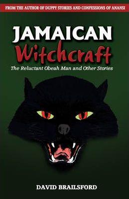 Jamaican Witchcraft: The Reluctant Obeah Man and Other Stories - David Brailsford