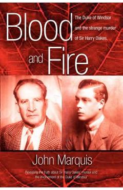 Poza produsului Blood and Fire: The Duke of Windsor and the strange murder of Sir Harry Oakes. (p/b) - John Marquis