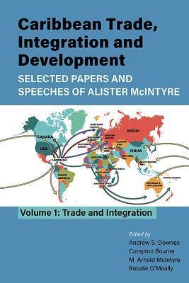 Caribbean Trade, Integration and Development - Selected Papers and Speeches of Alister McIntyre (Vol. 1): Trade and Integration - Andrew S. Downes
