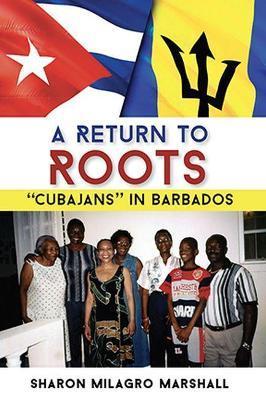 A Return to Roots: Cubajans in Barbados - Sharon Milagro Marshall
