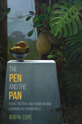 The Pen and the Pan: Food, Fiction and Homegrown Caribbean Feminism(s) - Robyn Cope