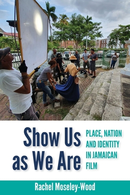 Coperta cărții 'Show Us as We Are: Place, Nation and Identity in Jamaican Film - Rachel Moseley-wood'