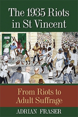 The 1935 Riots in St Vincent: From Riots to Adult Suffrage - Adrian Fraser