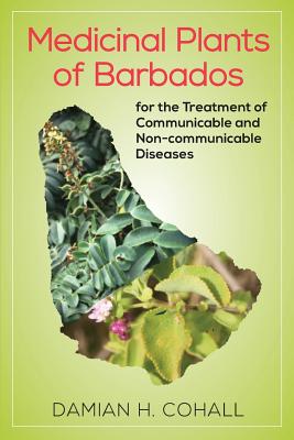 Medicinal Plants of Barbados for the Treatment of Communicable and Non-Communicable Diseases - Damian Cohall