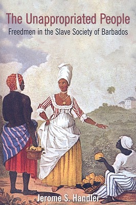 The Unappropriated People: Freedmen in the Slave Society of Barbados - Jerome S. Handler