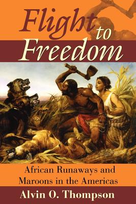 Flight to Freedom: African Runaways and Maroons in the Americas - Alvin O. Thompson