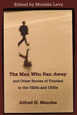 The Man Who Ran Away and Other Stories of Trinidad in the 1920s and 1930s - Michèle Levy