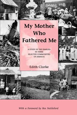 My Mother Who Fathered Me: A Study of the Families in Three Selected Communities of Jamaica - Edith Clarke
