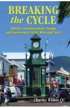Coperta cărții 'Breaking the Cycle: Politics, Constitutional Change and Governance in St Kitts and Nevis - Qc Charles Wilkin'