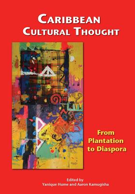 Caribbean Cultural Thought: From Plantation to Diaspora - Yanique Hume