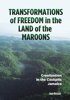 Transformations of Freedom in the Land of the Maroons: Creolization in the Cockpits Jamaica - Jean Besson