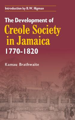 The Development of Creole Society in Jamaica 1770-1820 - Kamau Brathwaite