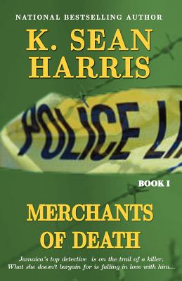 Merchants of Death: A Jamaican Saga of Drugs, Sex, Violence and Corruption - K. Sean Harris