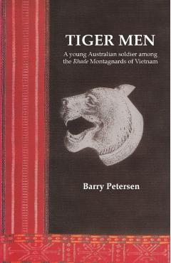 Tiger Men: A young Australian soldier among the Rhade Montagnard of Vietnam - Barry Petersen