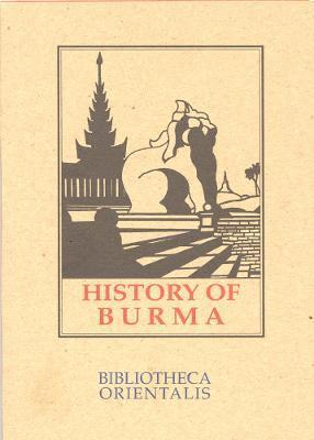 History of Burma: Including Burma Proper, Pegu, Taungu, Tenasserim and Arakan - Arthur P. Phayre
