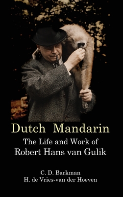 Dutch Mandarin: The Life and Work of Robert Hans van Gulik (First English) - C. D. Barkman