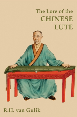 The Lore of the Chinese Lute - Robert H. Van Gulik