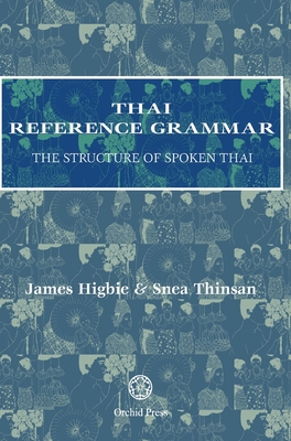 Thai Reference Grammar: The Structure of Spoken Thai - James Higbie