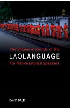 Poza produsului The Shapes and Sounds of the Lao Language: For Native English Speakers - David Dale
