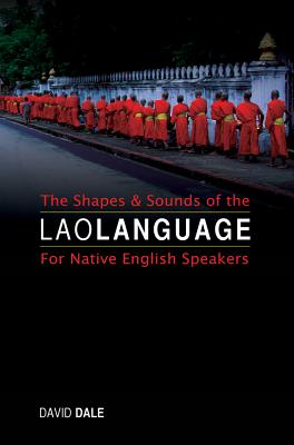 The Shapes and Sounds of the Lao Language: For Native English Speakers - David Dale