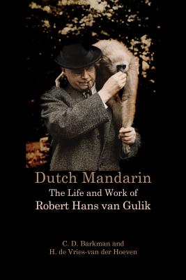 Dutch Mandarin: The Life and Work of Robert Hans van Gulik - C. D. Barkman