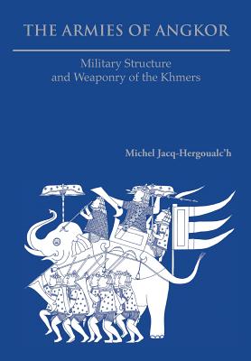 The Armies of Angkor: Military Structure and Weaponry of the Khmers - Michel Jacq-hergoualc'h