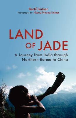 Land of Jade: A Journey from India Through Northern Burma to China - Bertil Lintner