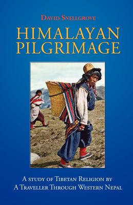 Himalayan Pilgrimage: A Study of Tibetan Religion by a Traveller Through Western Nepal - David Snellgrove