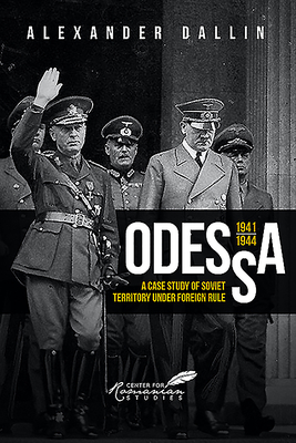 Odessa, 1941-1944: A Case Study of Soviet Territory Under Foreign Rule - Alexander Dallin