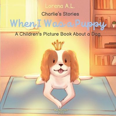 Charlie's Stories: When I Was a Puppy - A Children's Picture Book About a Dog - Lorena A. L