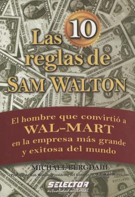 Las 10 reglas de Sam Walton: El hombre que convirtio a Wal-Mart en la empresa mas grande y exitosa del mundo - Rob Walton