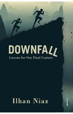 Coperta cărții 'Downfall: Lessons from Our Final Century - Ilhan Niaz'