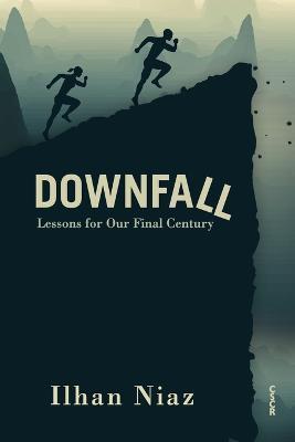 Coperta cărții 'Downfall: Lessons from Our Final Century - Ilhan Niaz'