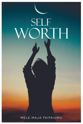 Self-Worth: Increasing your self worth, it's time to value you - Mele Maja Faifaiumu