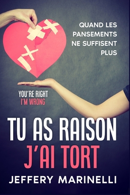Tu as raison, j'ai tort: Parce que les relations saines et aimantes ne sont pas le fruit du hasard. - Jeffry Marinelli