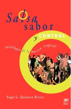 Salsa, Sabor y Control! Sociologia de La Musica Tropical - Angel G. Quintero Rivera