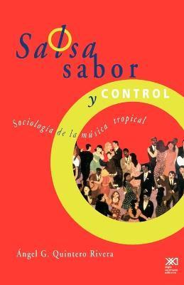 Salsa, Sabor y Control! Sociologia de La Musica Tropical - Angel G. Quintero Rivera