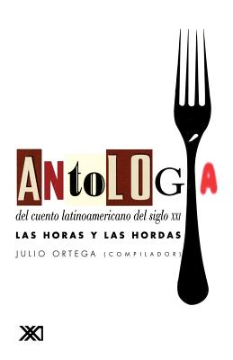 Antologia del Cuento Latinoamericano del Siglo XXI. Las Horas y Las Hordas - Julio Ortega