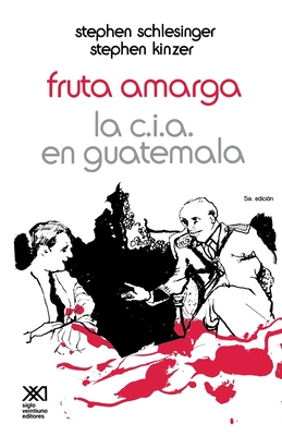 Fruta Amarga: La CIA En Guatemala - Stephen Schlesinger