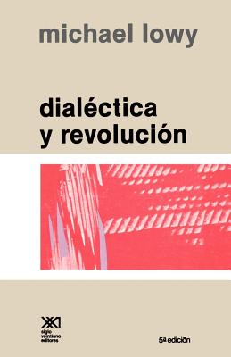 Dialectica y Revolucion. Ensayos de Sociologia E Historia del Marxismo - Michael Lowy