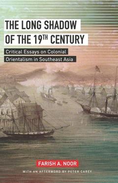 Coperta cărții 'The Long Shadow of the 19th Century: Critical Essays on Colonial Orientalism in Southeast Asia - Farish A. Noor'