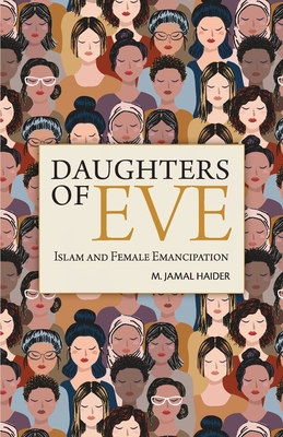Daughters of Eve: Islam and Female Emancipation - M. Jamal Haider