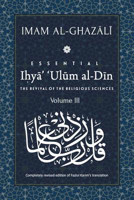 ESSENTIAL IHYA' 'ULUM AL-DIN - Volume 3: The Revival of the Religious Sciences - Fazlul Karim