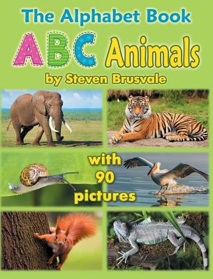 The Alphabet Book ABC Animals: Colorfull and Cognitive Alphabet Book with 90 pictures for 2-5 Year Old Kids - Steven Brusvale