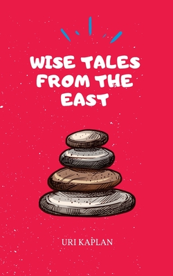 Wise Tales From the East: The Essential Collection - Uri Kaplan