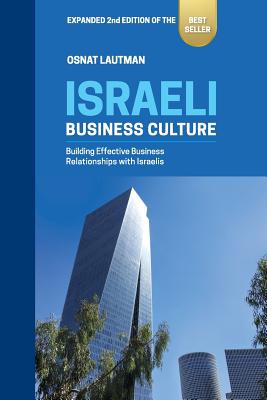 Israeli Business Culture: Expanded 2nd Edition of the Amazon Bestseller: Building Effective Business Relationships with Israelis - Osnat Lautman